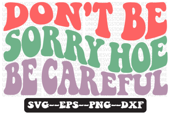 Don t Be Sorry Hoe Be Careful Svg Design Graphics Review
