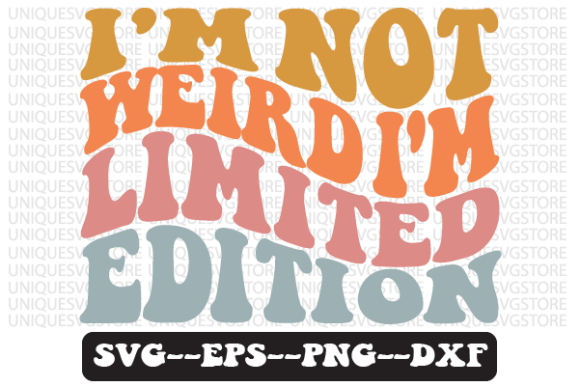 I m Not Weird, I m Limited Edition Svg Graphics for Crafts