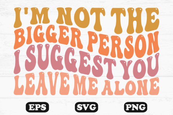 I’m Not the Bigger Person Wavy SVG PNG – A Creative Graphics Asset for Crafts
